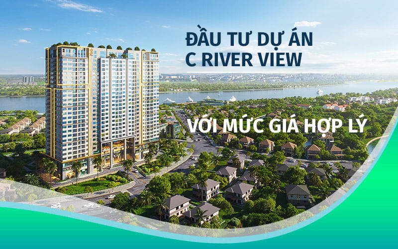 Đầu tư dự án C River View với mức giá hợp lý